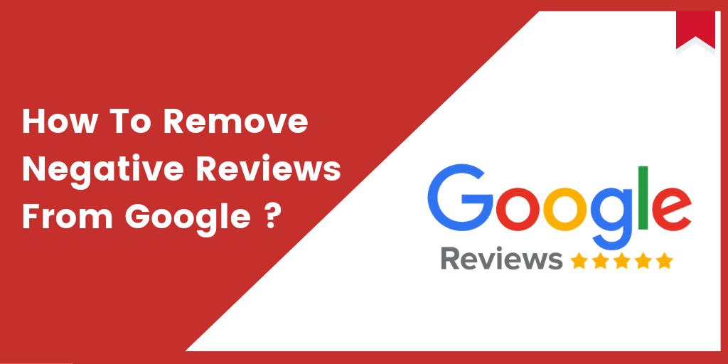 How do I remove negative Google reviews